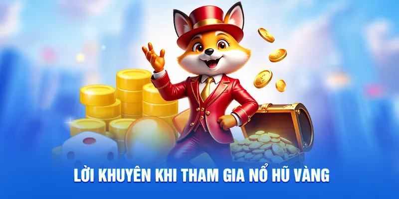 Nổ Hũ Vàng 78WIN - Quay Nhanh Trúng Lớn Với Jackpot Khủng 4 Lời khuyên khi tham gia nổ hũ vàng